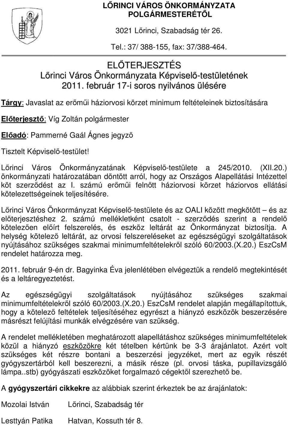 Képviselő-testület! Lőrinci Város Önkormányzatának Képviselő-testülete a 245/2010. (XII.20.) önkormányzati határozatában döntött arról, hogy az Országos Alapellátási Intézettel köt szerződést az I.