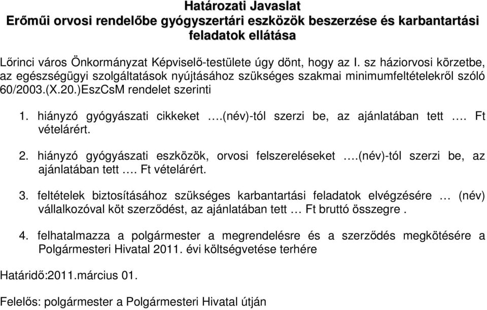 (név)-tól szerzi be, az ajánlatában tett. Ft vételárért. 2. hiányzó gyógyászati eszközök, orvosi felszereléseket.(név)-tól szerzi be, az ajánlatában tett. Ft vételárért. 3.