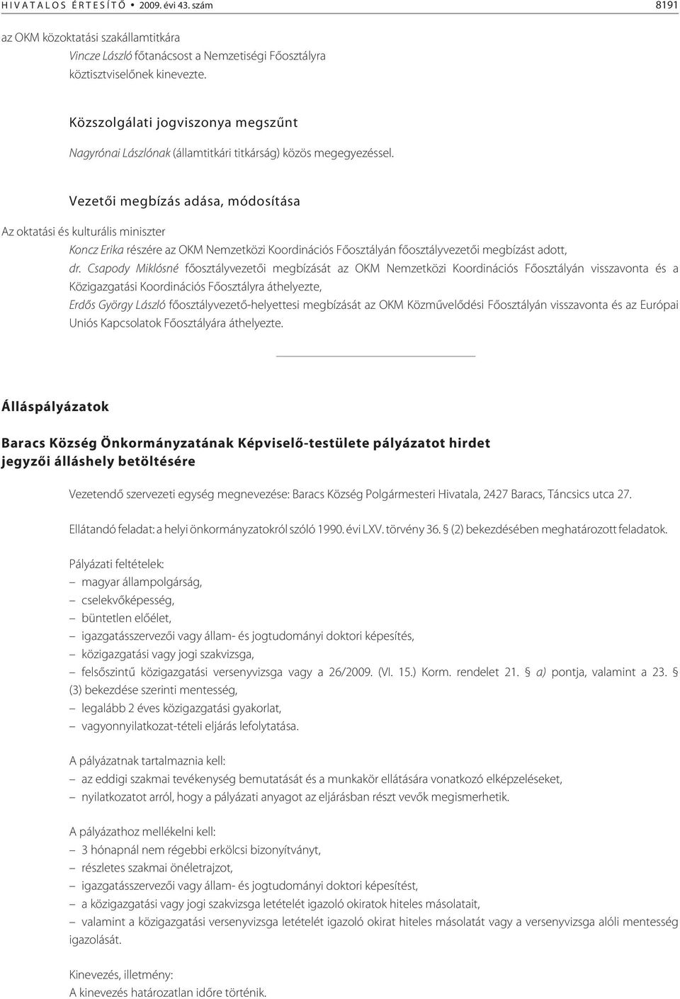 Vezetõi megbízás adása, módosítása Az oktatási és kulturális miniszter Koncz Erika részére az OKM Nemzetközi Koordinációs Fõosztályán fõosztályvezetõi megbízást adott, dr.