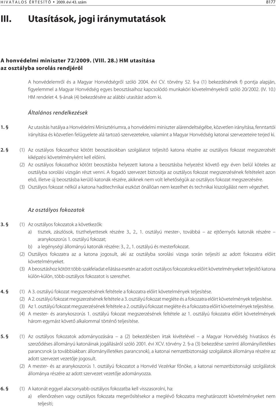 -a (1) bekezdésének f) pontja alapján, figyelemmel a Magyar Honvédség egyes beosztásaihoz kapcsolódó munkaköri követelményekrõl szóló 20/2002. (IV. 10.) HM rendelet 4.