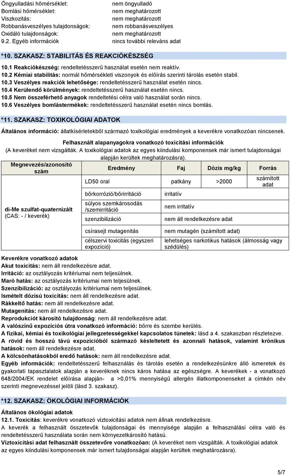 10.3 Veszélyes reakciók lehetősége: rendeltetésszerű használat esetén nincs. 10.4 Kerülendő körülmények: rendeltetésszerű használat esetén nincs. 10.5 Nem összeférhető anyagok rendeltetési célra való használat során nincs.