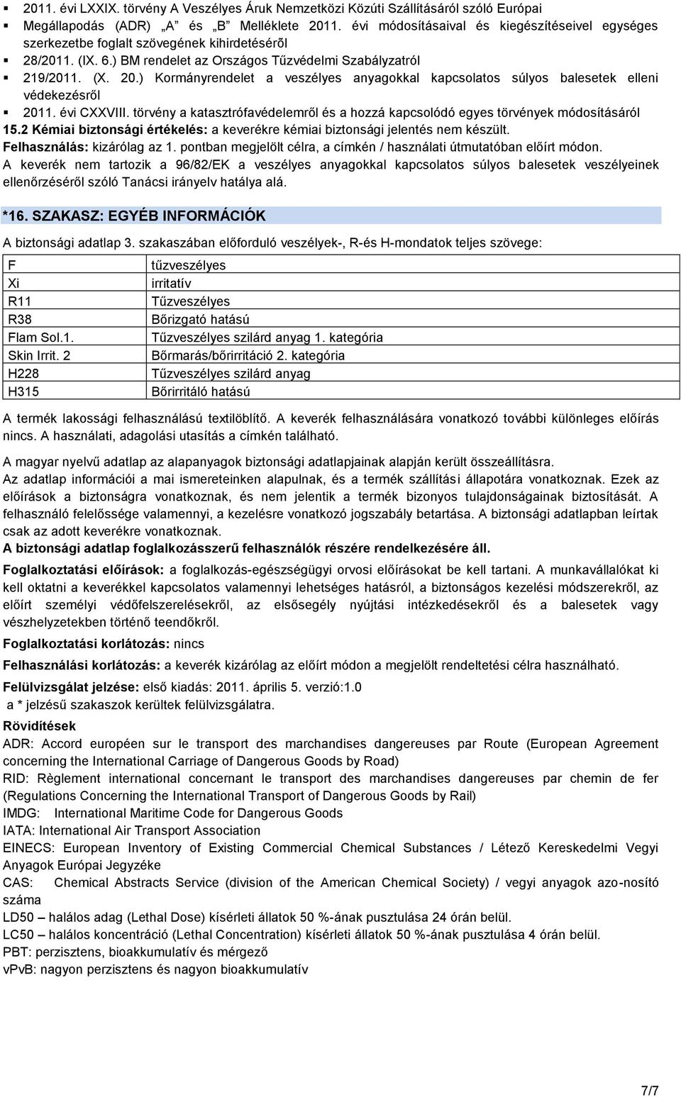 ) Kormányrendelet a veszélyes anyagokkal kapcsolatos súlyos balesetek elleni védekezésről 2011. évi CXXVIII. törvény a katasztrófavédelemről és a hozzá kapcsolódó egyes törvények módosításáról 15.