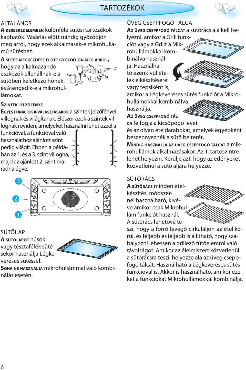 SZINTEK JELZŐFÉNYE EGYES FUNKCIÓK KIVÁLASZTÁSAKOR a szintek jelzőfényei villognak és világítanak.