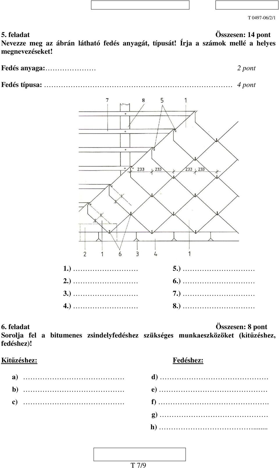 ) 6.) 3.) 7.) 4.) 8.) 6. feladat Összesen: 8 pont Sorolja fel a bitumenes zsindelyfedéshez