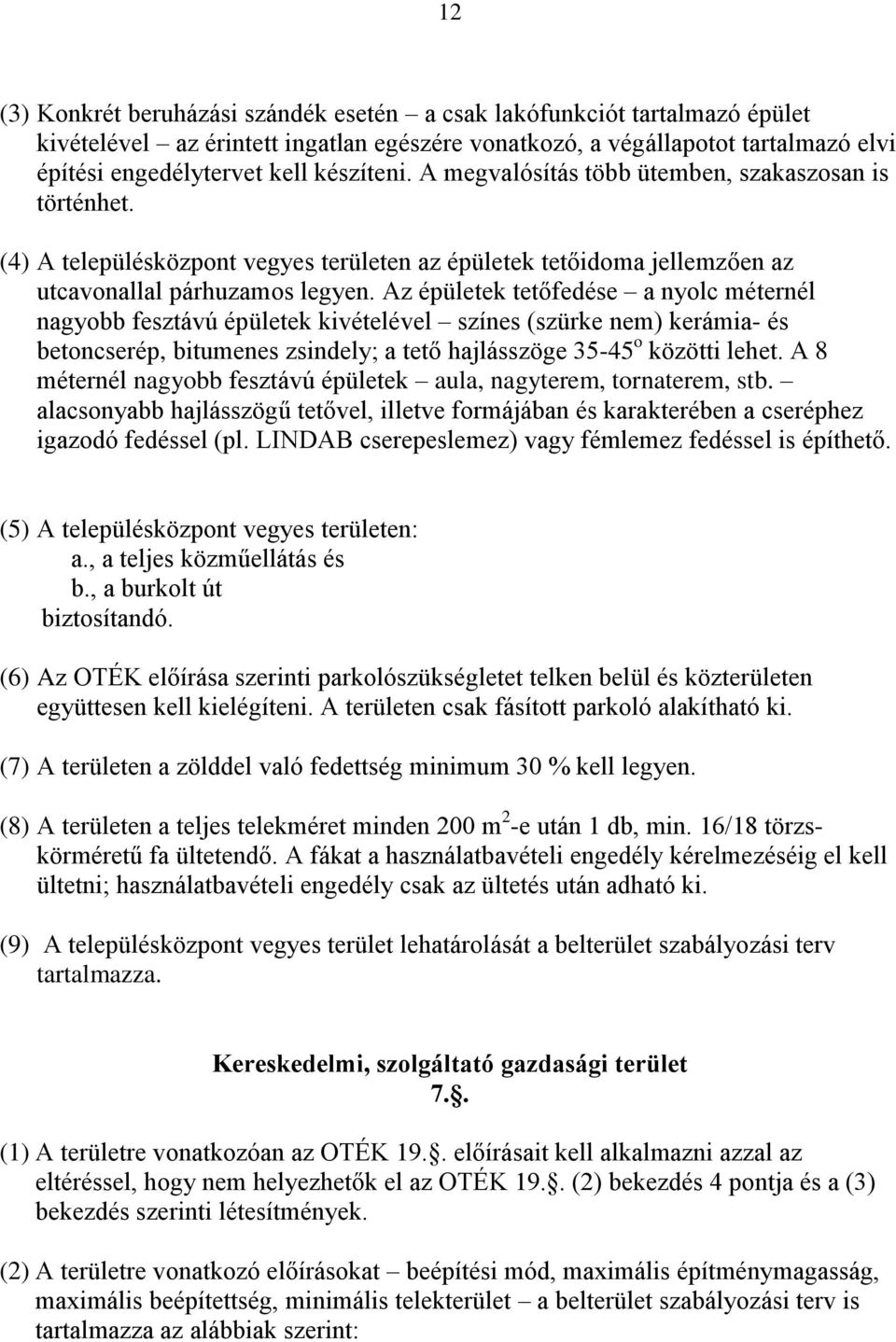 Az épületek tetőfedése a nyolc méternél nagyobb fesztávú épületek kivételével színes (szürke nem) kerámia- és betoncserép, bitumenes zsindely; a tető hajlásszöge 35-45 o közötti lehet.