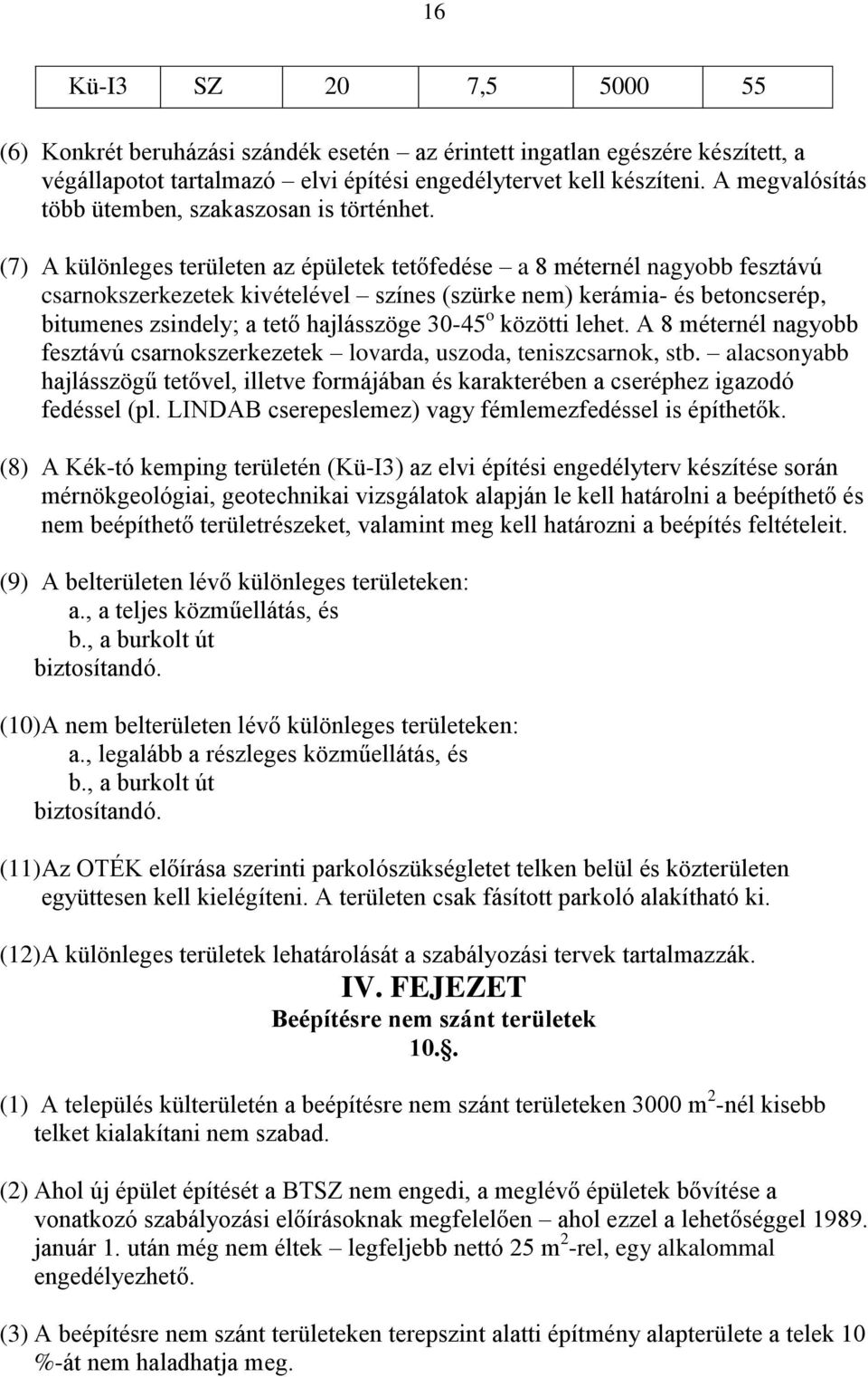 (7) A különleges területen az épületek tetőfedése a 8 méternél nagyobb fesztávú csarnokszerkezetek kivételével színes (szürke nem) kerámia- és betoncserép, bitumenes zsindely; a tető hajlásszöge