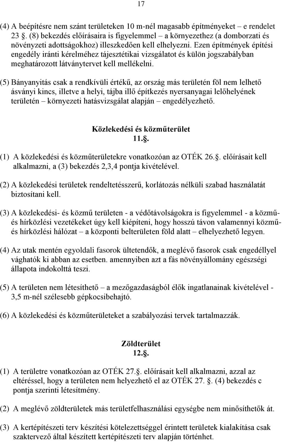 Ezen építmények építési engedély iránti kérelméhez tájesztétikai vizsgálatot és külön jogszabályban meghatározott látványtervet kell mellékelni.