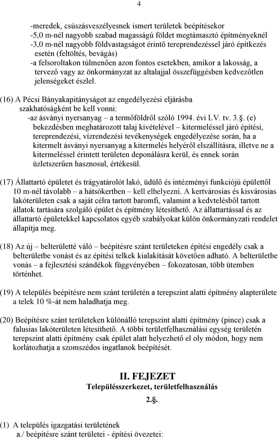 (16) A Pécsi Bányakapitányságot az engedélyezési eljárásba szakhatóságként be kell vonni: -az ásványi nyersanyag a termőföldről szóló 1994. évi LV. tv. 3.