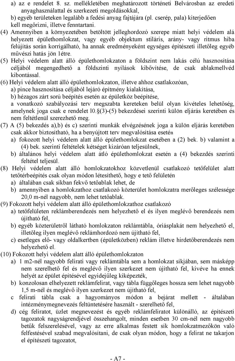 (4) Amennyiben a környezetében betöltött jelleghordozó szerepe miatt helyi védelem alá helyezett épülethomlokzat, vagy egyéb objektum stiláris, arány- vagy ritmus hiba felújítás során korrigálható,