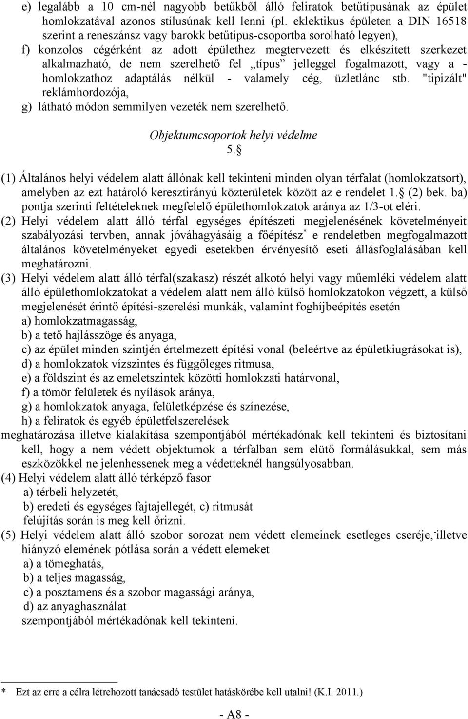 nem szerelhető fel típus jelleggel fogalmazott, vagy a - homlokzathoz adaptálás nélkül - valamely cég, üzletlánc stb. "tipizált" reklámhordozója, g) látható módon semmilyen vezeték nem szerelhető.