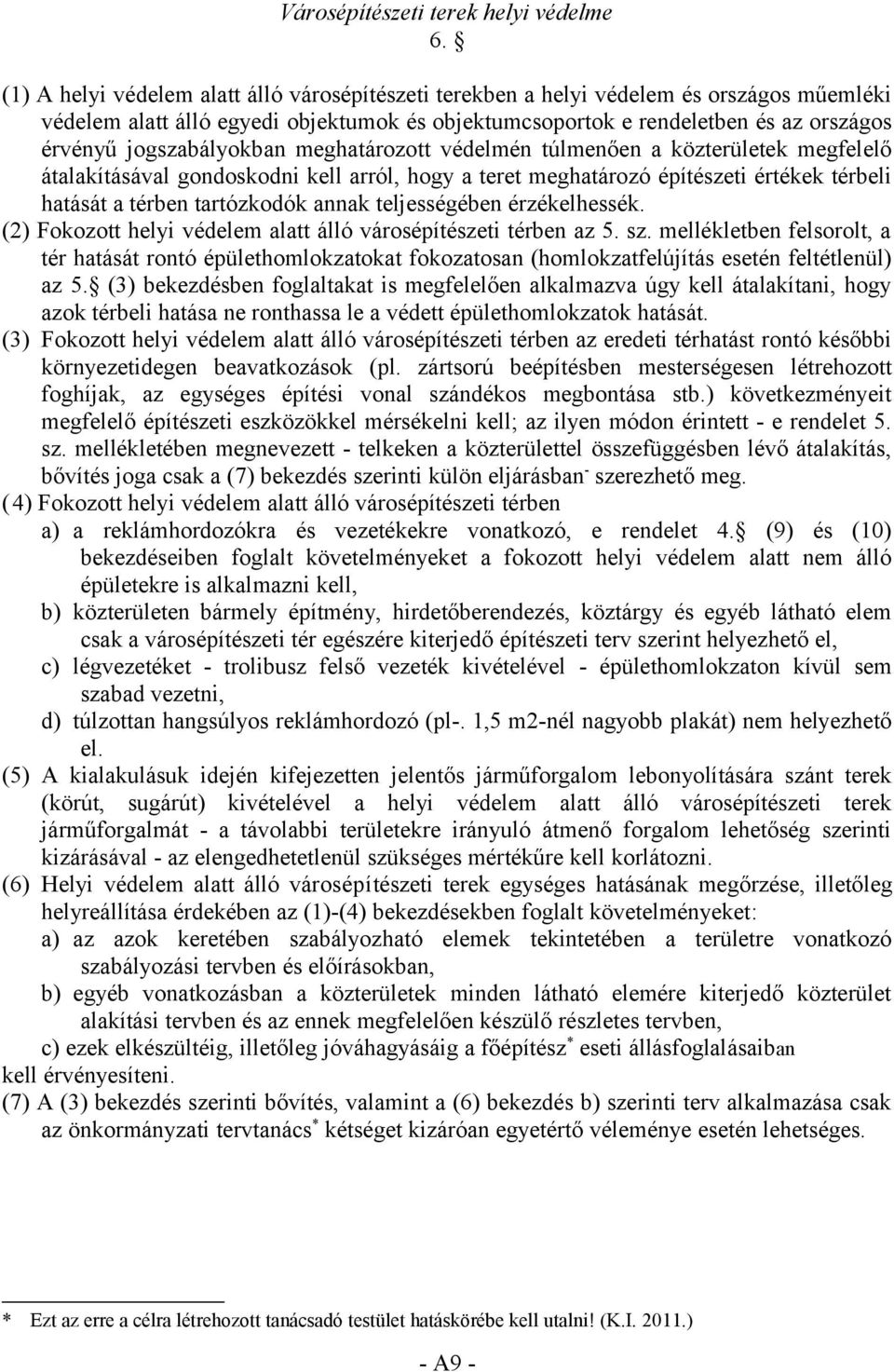 jogszabályokban meghatározott védelmén túlmenően a közterületek megfelelő átalakításával gondoskodni kell arról, hogy a teret meghatározó építészeti értékek térbeli hatását a térben tartózkodók annak