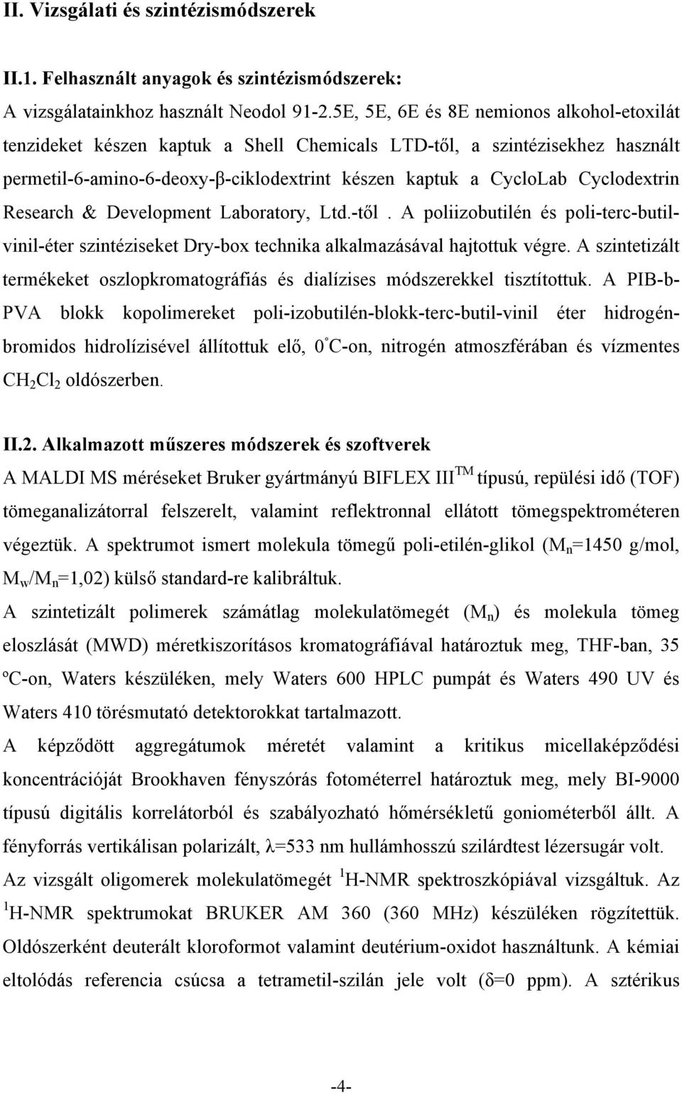 Research & Development Laboratory, Ltd.-től. A poliizobutilén és poli-terc-butilvinil-éter szintéziseket Dry-box technika alkalmazásával hajtottuk végre.