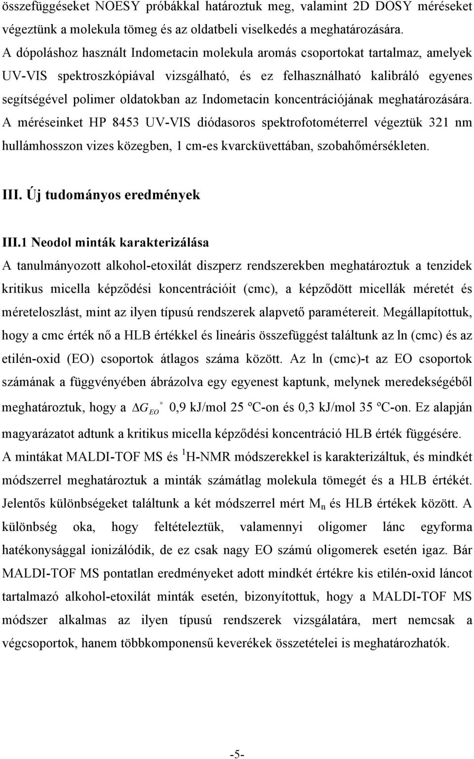 Indometacin koncentrációjának meghatározására. A méréseinket HP 8453 UV-VIS diódasoros spektrofotométerrel végeztük 321 nm hullámhosszon vizes közegben, 1 cm-es kvarcküvettában, szobahőmérsékleten.