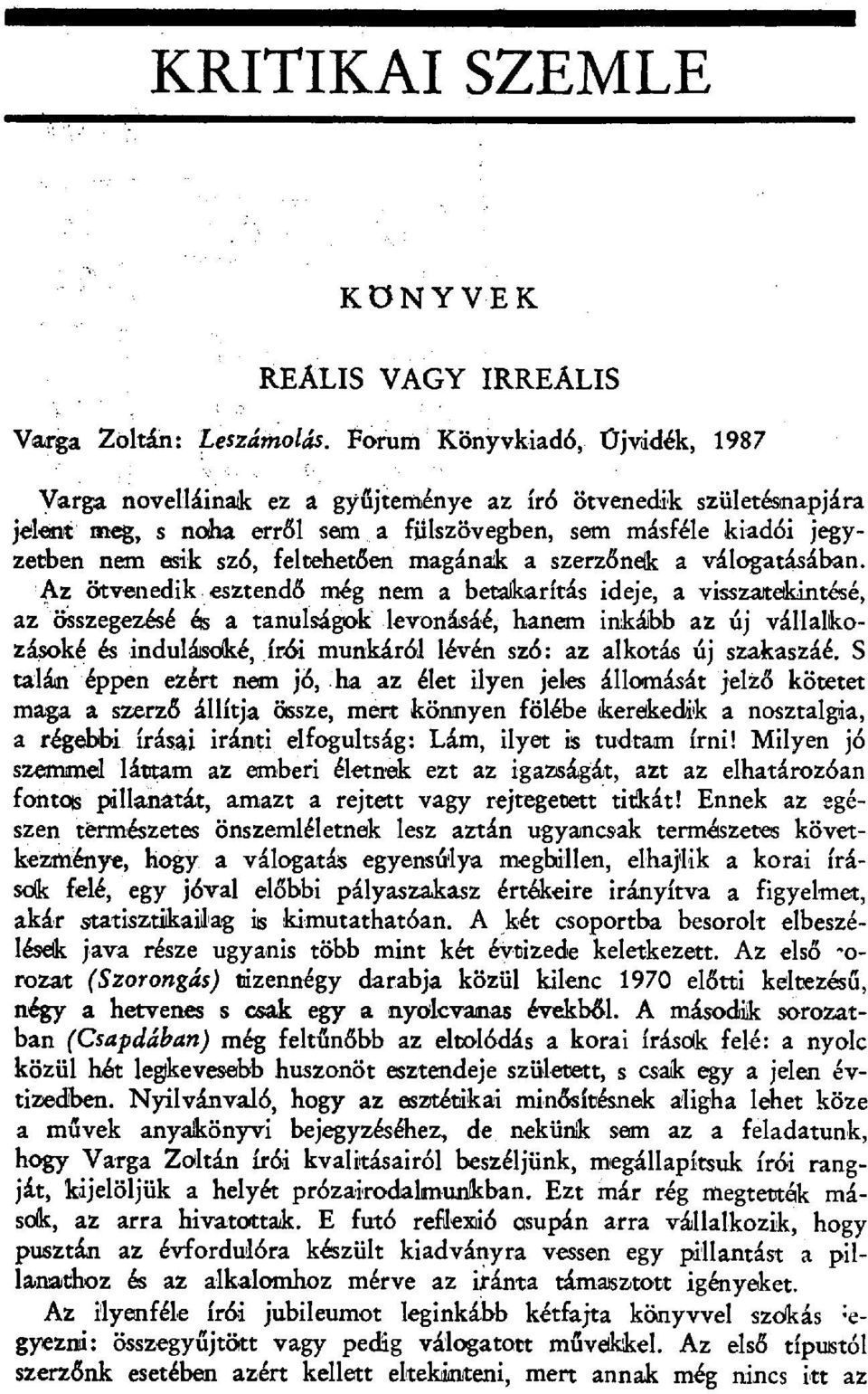 feltehet ően magának a szerz đne К a válogatásában. Az ötvenedik esztendő még nem a betalkarítás ideje, a visszaiteikintésé, az összegezésé és a tanulságuk.