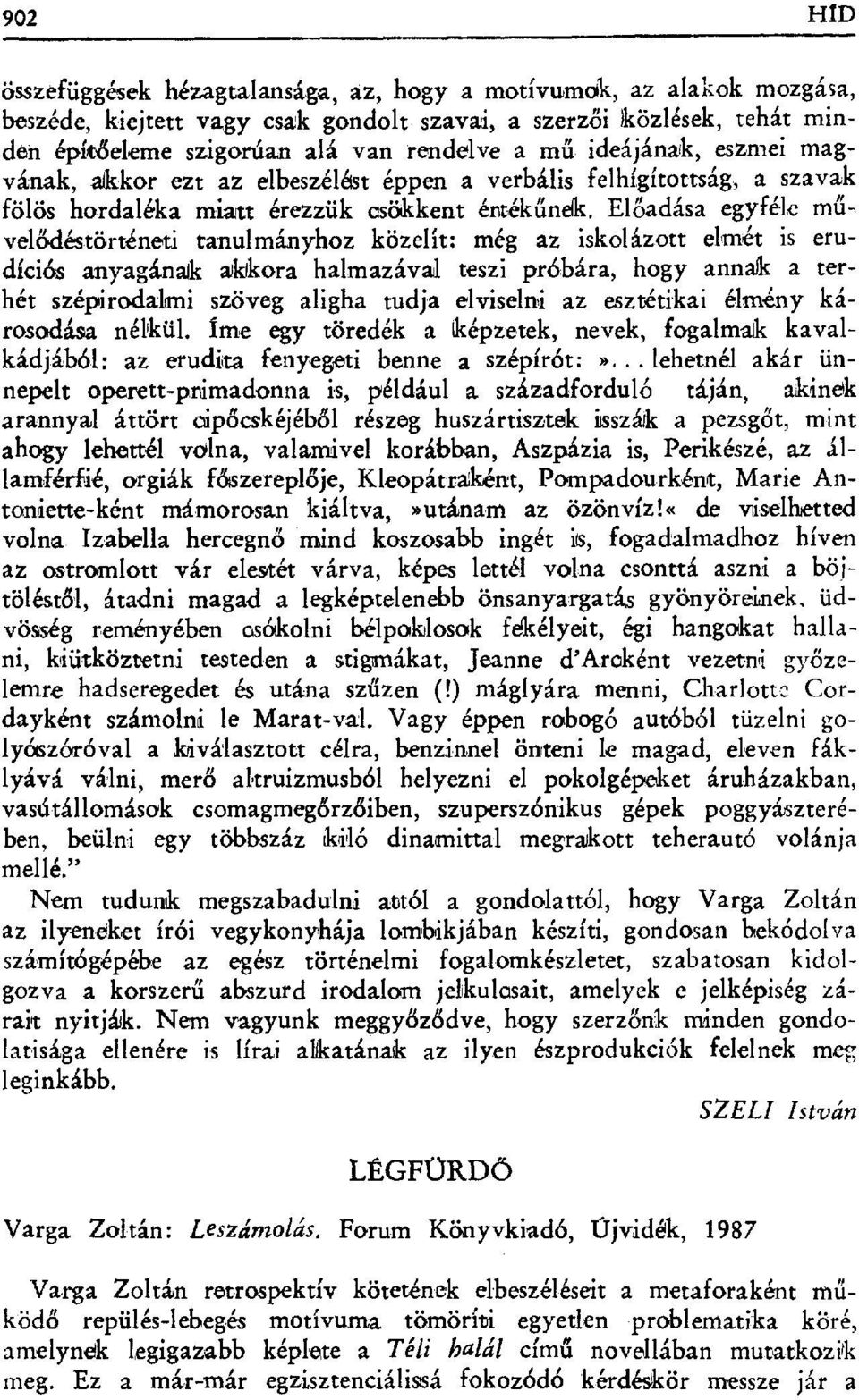 Előadása egyféle m ű velódéstörténet ј tanulmányhoz közelít: még az iskolázott elmét is erudíciós anyagá:nalk akkora halmazával teszi próbára, hogy annak a terhét szépiradabmi szöveg aligha tudja