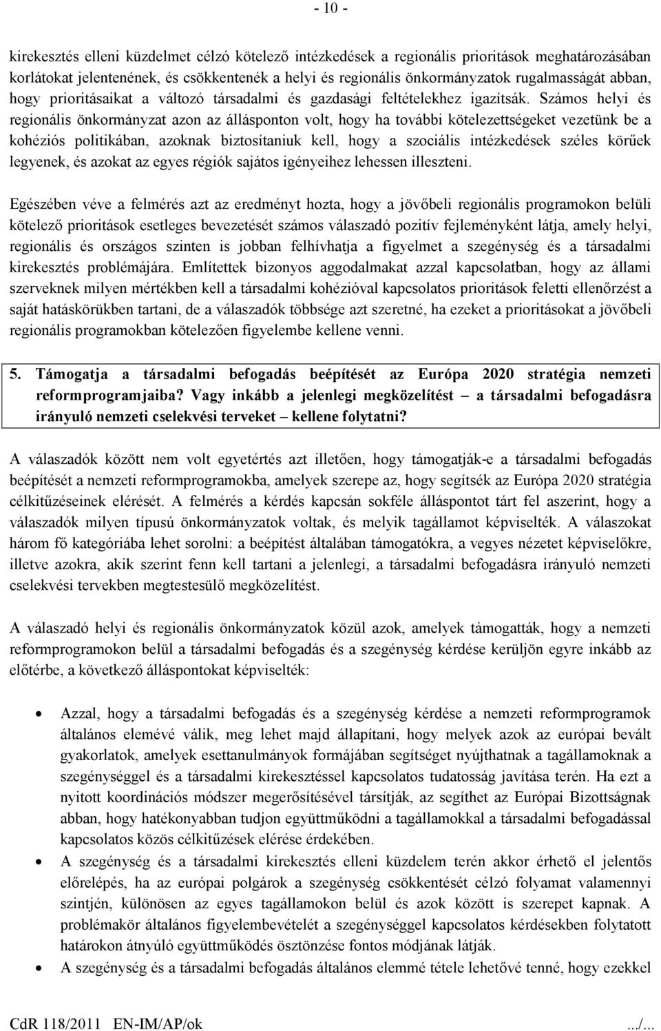 Számos helyi és regionális önkormányzat azon az állásponton volt, hogy ha további kötelezettségeket vezetünk be a kohéziós politikában, azoknak biztosítaniuk kell, hogy a szociális intézkedések