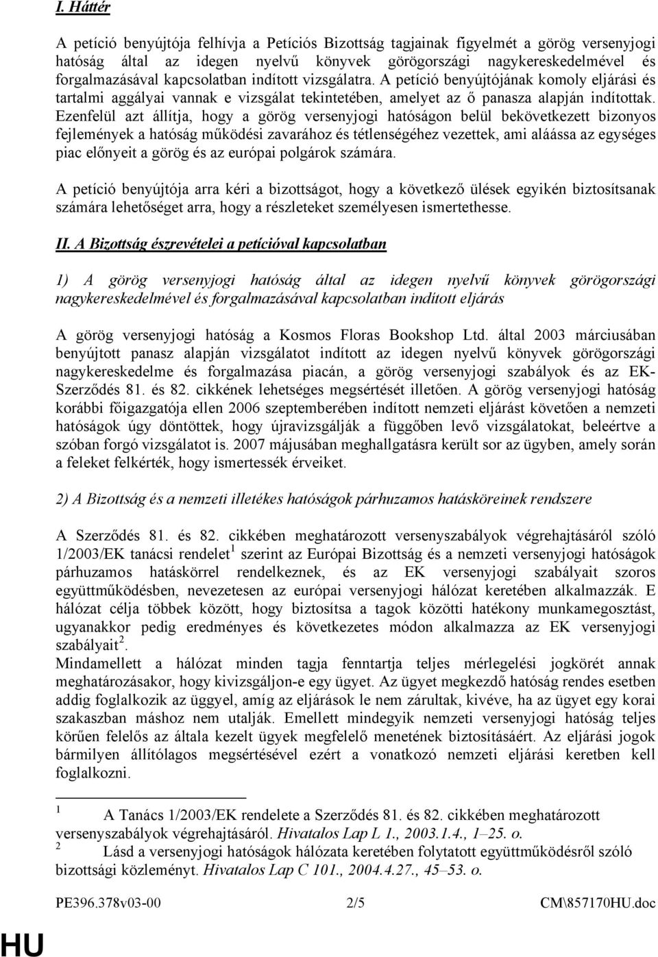 Ezenfelül azt állítja, hogy a görög versenyjogi hatóságon belül bekövetkezett bizonyos fejlemények a hatóság működési zavarához és tétlenségéhez vezettek, ami aláássa az egységes piac előnyeit a