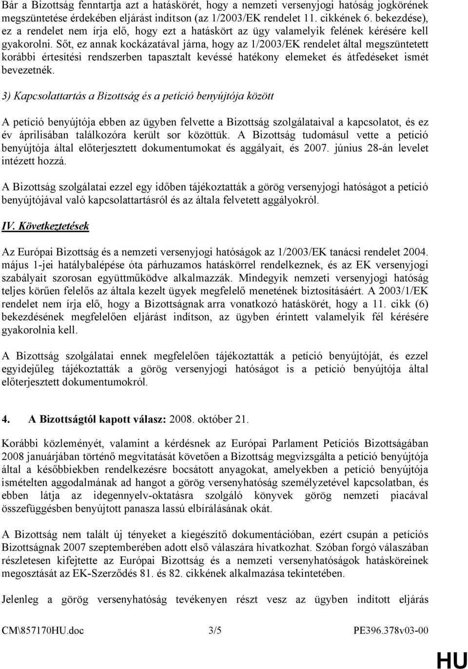 Sőt, ez annak kockázatával járna, hogy az 1/2003/EK rendelet által megszüntetett korábbi értesítési rendszerben tapasztalt kevéssé hatékony elemeket és átfedéseket ismét bevezetnék.