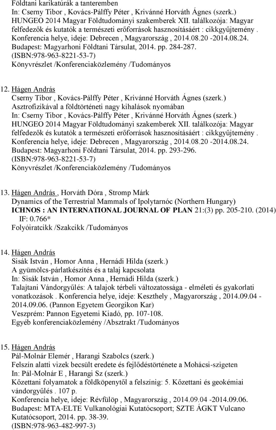 Budapest: Magyarhoni Földtani Társulat, 2014. pp. 284-287. (ISBN:978-963-8221-53-7) 12. Hágen András Cserny Tibor, Kovács-Pálffy Péter, Krivánné Horváth Ágnes (szerk.