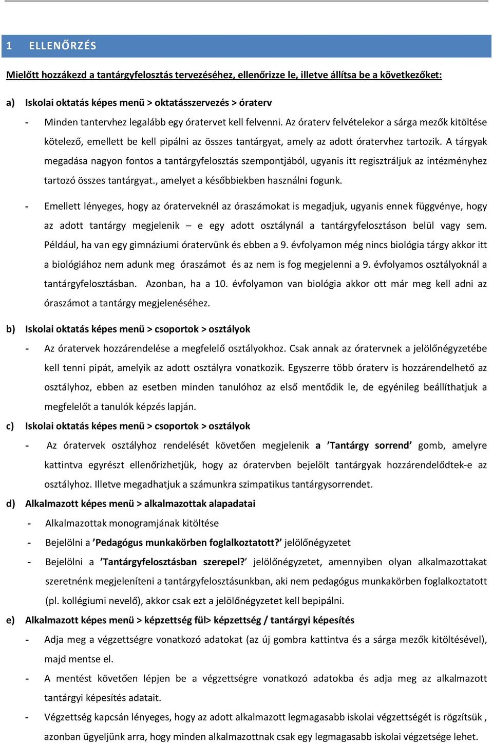 A tárgyak megadása nagyon fontos a tantárgyfelosztás szempontjából, ugyanis itt regisztráljuk az intézményhez tartozó összes tantárgyat., amelyet a későbbiekben használni fogunk.
