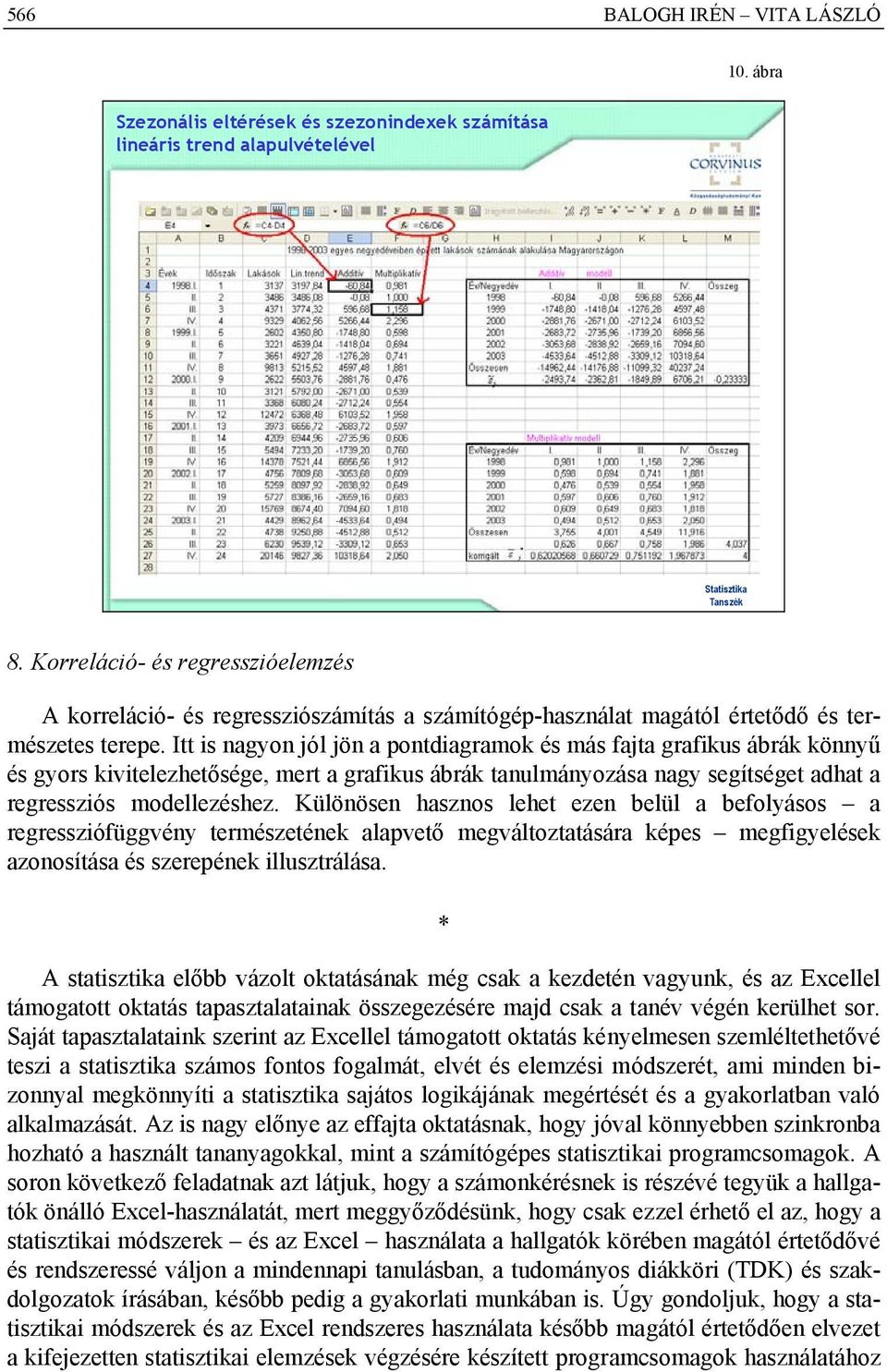 Itt is nagyon jól jön a pontdiagramok és más fajta grafikus ábrák könnyű és gyors kivitelezhetősége, mert a grafikus ábrák tanulmányozása nagy segítséget adhat a regressziós modellezéshez.