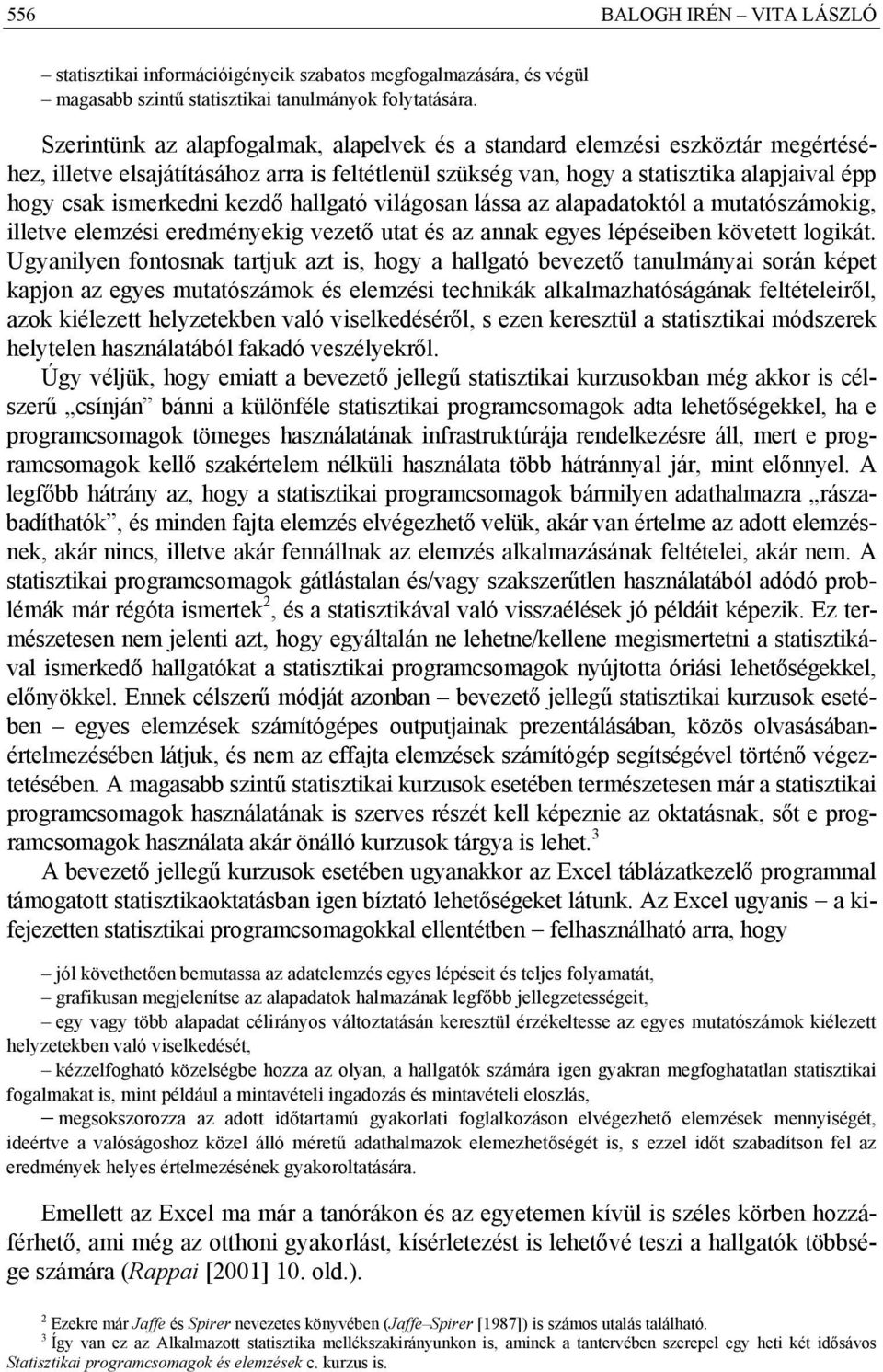 kezdő hallgató világosan lássa az alapadatoktól a mutatószámokig, illetve elemzési eredményekig vezető utat és az annak egyes lépéseiben követett logikát.