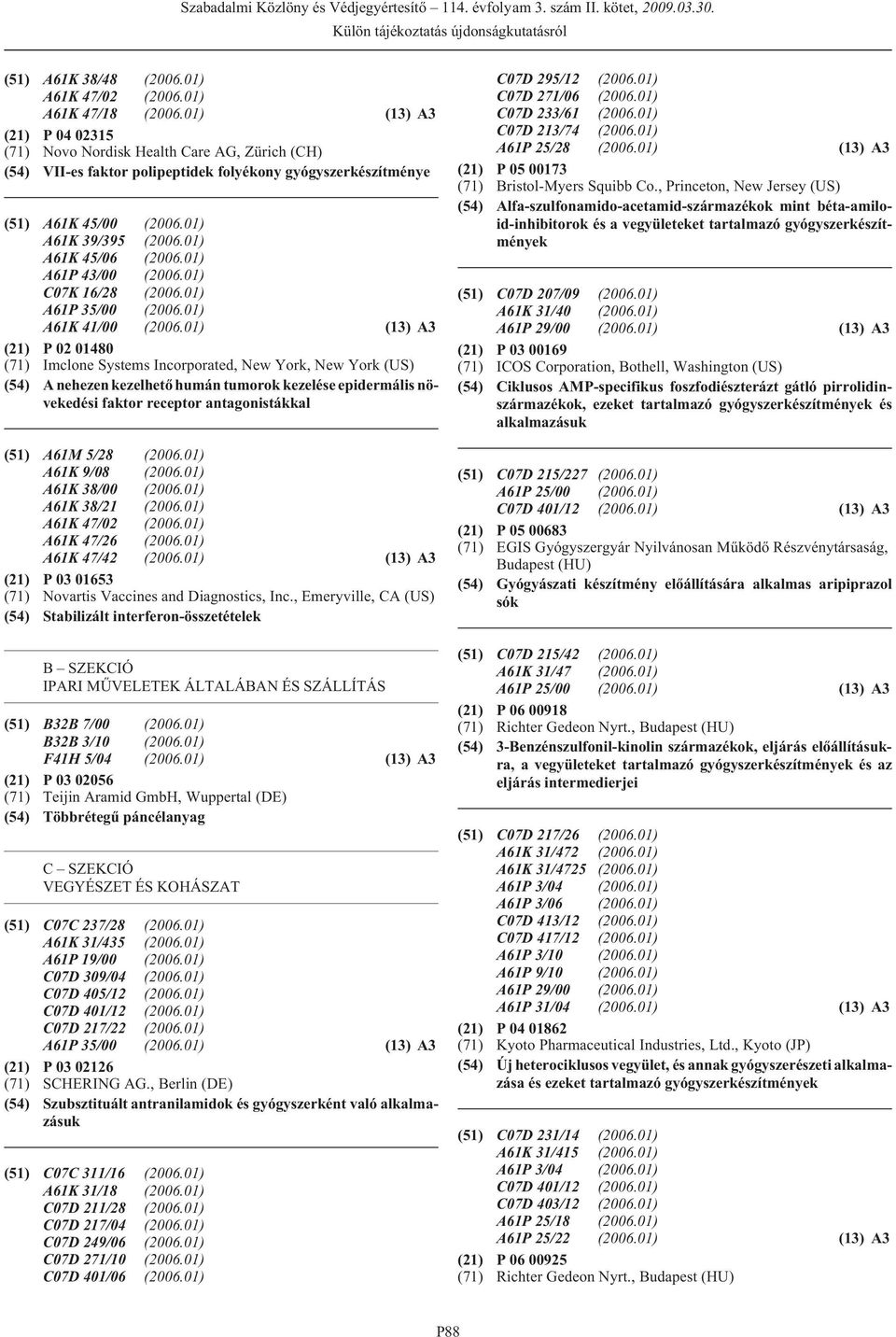 01) (13) A3 (21) P 02 01480 (71) Imclone Systems Incorporated, New York, New York (US) (54) A nehezen kezelhetõ humán tumorok kezelése epidermális növekedési faktor receptor antagonistákkal (51) A61M