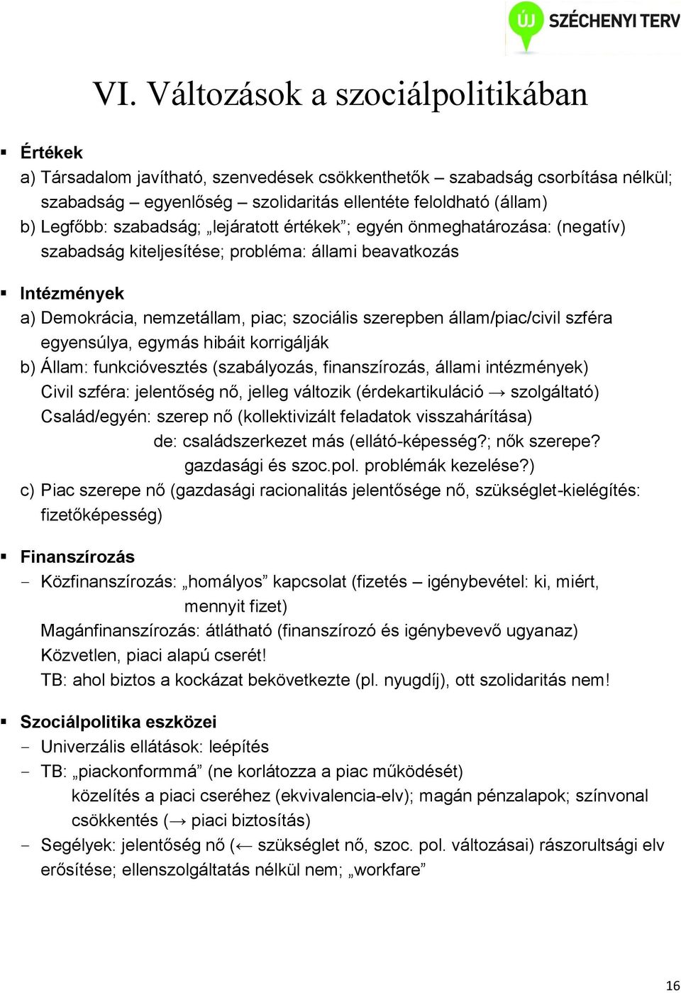 állam/piac/civil szféra egyensúlya, egymás hibáit korrigálják b) Állam: funkcióvesztés (szabályozás, finanszírozás, állami intézmények) Civil szféra: jelentőség nő, jelleg változik (érdekartikuláció