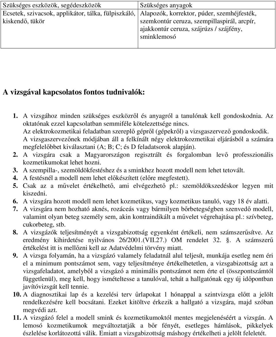 Az oktatónak ezzel kapcsolatban semmiféle kötelezettsége nincs. Az elektrokozmetikai feladatban szereplı géprıl (gépekrıl) a vizsgaszervezı gondoskodik.