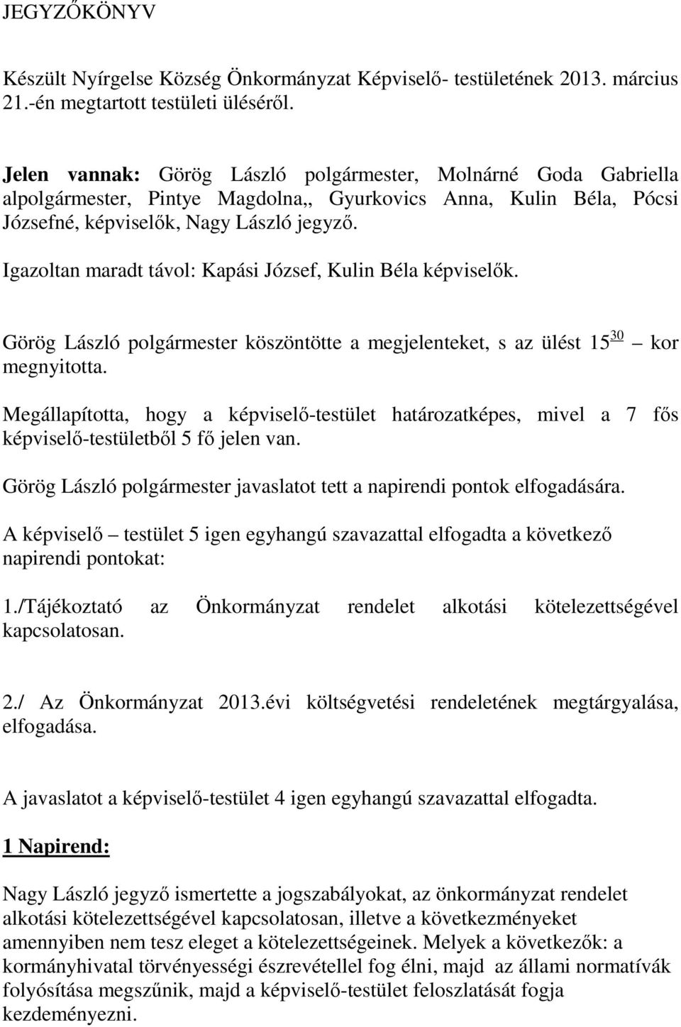 Igazoltan maradt távol: Kapási József, Kulin Béla képviselők. Görög László polgármester köszöntötte a megjelenteket, s az ülést 15 30 kor megnyitotta.