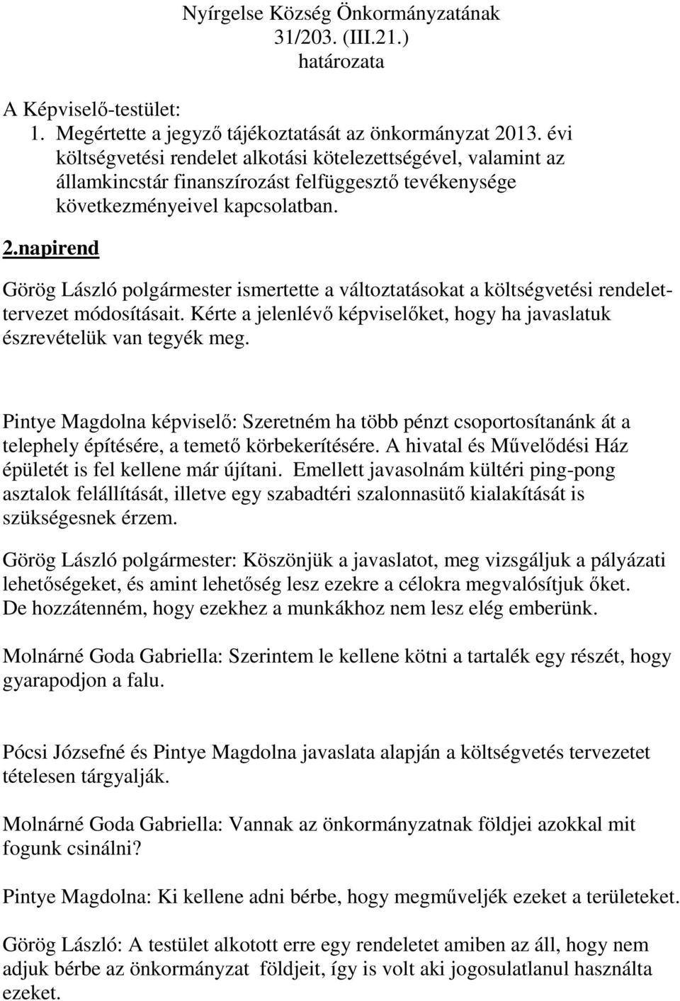 napirend Görög László polgármester ismertette a változtatásokat a költségvetési rendelettervezet módosításait. Kérte a jelenlévő képviselőket, hogy ha javaslatuk észrevételük van tegyék meg.