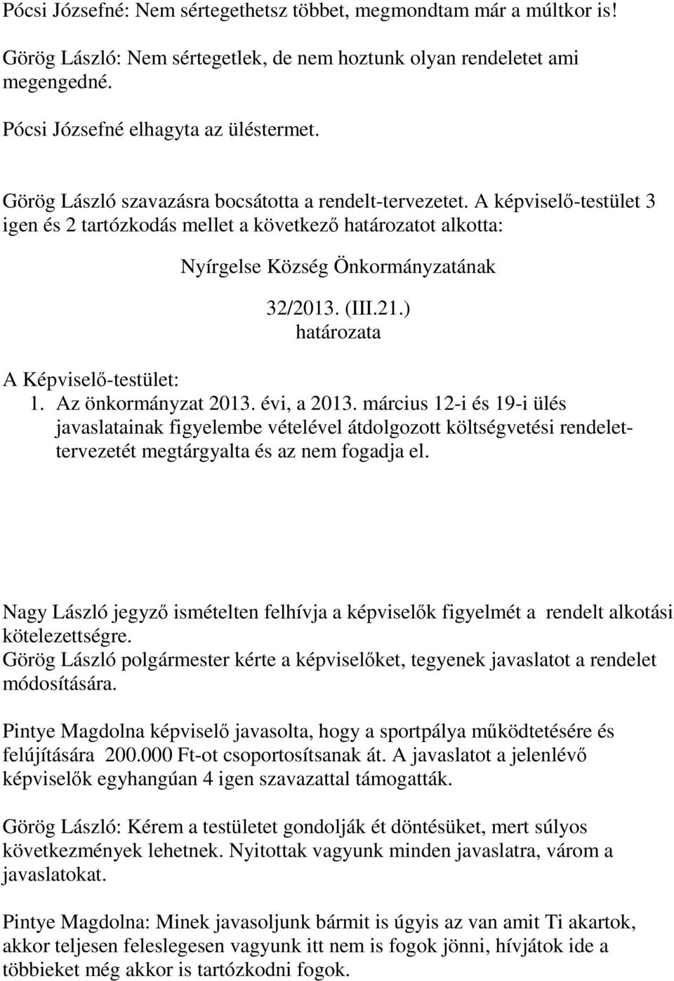 ) határozata 1. Az önkormányzat 2013. évi, a 2013. március 12-i és 19-i ülés javaslatainak figyelembe vételével átdolgozott költségvetési rendelettervezetét megtárgyalta és az nem fogadja el.