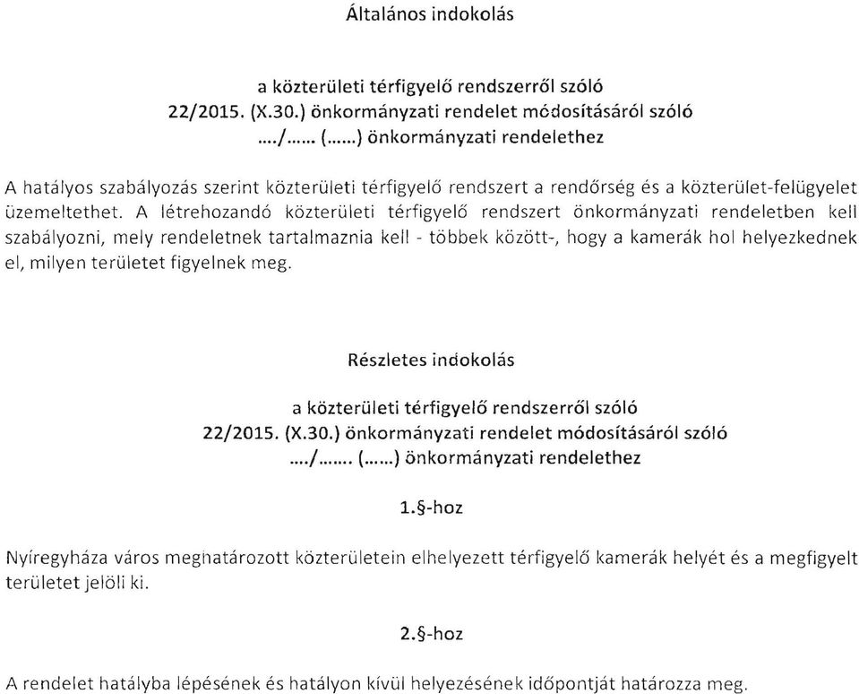 .. ) önkormányzati rendelethez A hatályos szabályozás szerint közterületi térfigyelő rendszert a rendőrség és a közterület-felügyelet üzemeltethet.