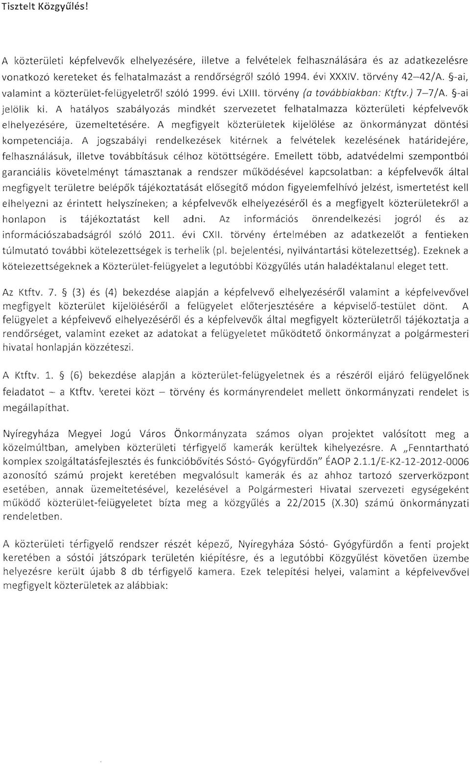 A hatályos szabályozás mindkét szervezetet felhatalmazza közterületi képfelvevők elhelyezésére, üzemeltetésére. A megfigyelt közterületek kijelölése az önkormányzat döntési kompetenciája.