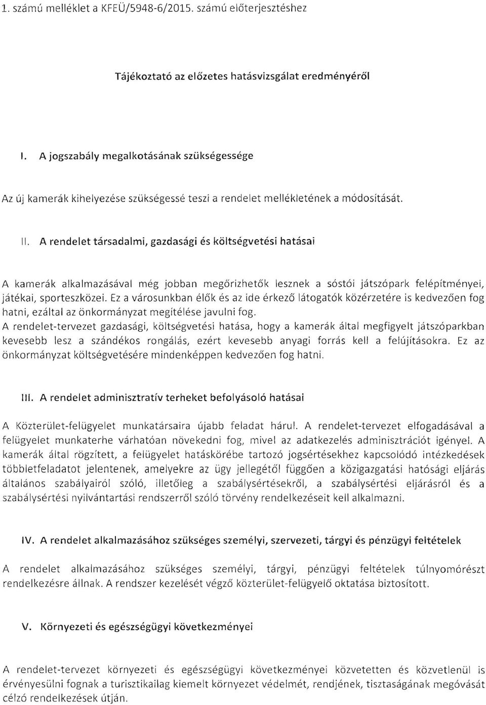 A rendelet társadalmi, gazdasági és költségvetési hatásai A kamerák alkalmazásával még jobban megőrizhetők lesznek a sóstói játszó park felépítményei, játékai, sporteszközei.