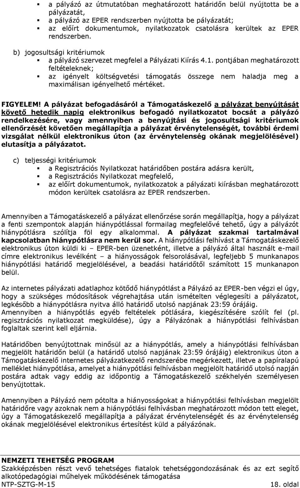 pontjában meghatározott feltételeknek; az igényelt költségvetési támogatás összege nem haladja meg a maximálisan igényelhető mértéket. FIGYELEM!
