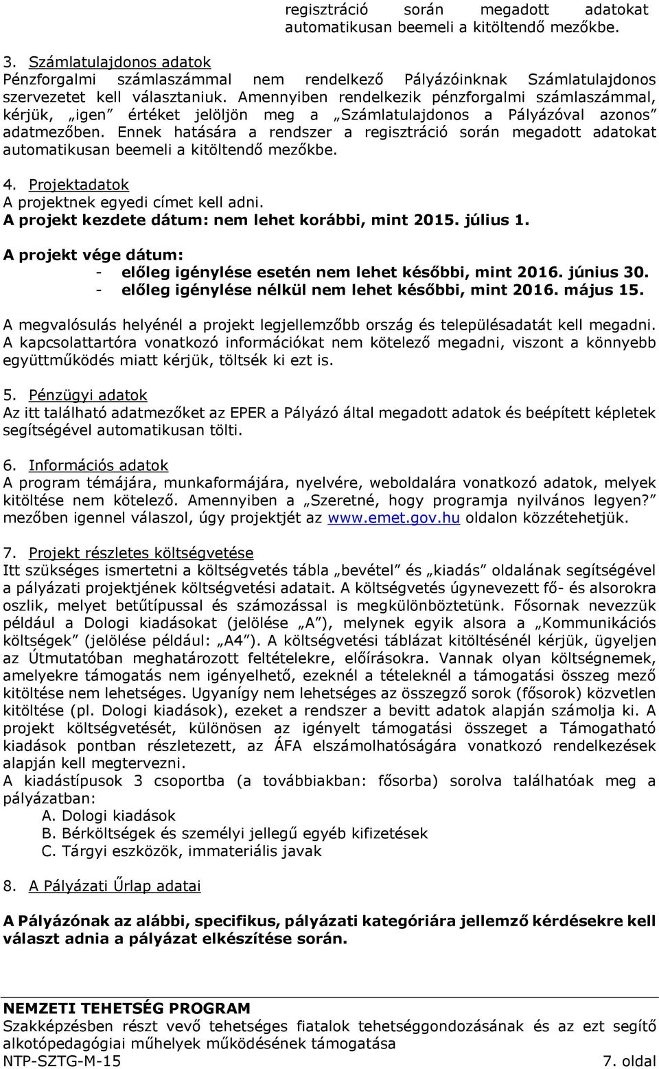 Amennyiben rendelkezik pénzforgalmi számlaszámmal, kérjük, igen értéket jelöljön meg a Számlatulajdonos a Pályázóval azonos adatmezőben.