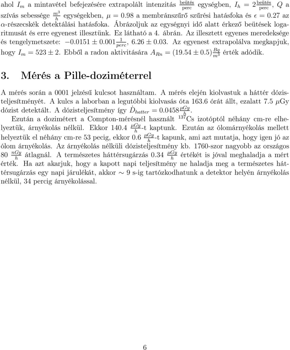 Az illesztett egyenes meredeksége és tengelymetszete:.151 ±.1 1,.2 ±.3. Az egyenest extrapolálva megkapjuk, perc ogy I m = 523 ± 2. Ebből a radon aktivitására A Rn = (19.5 ±.5) Bq érték adódik. m 3 3.