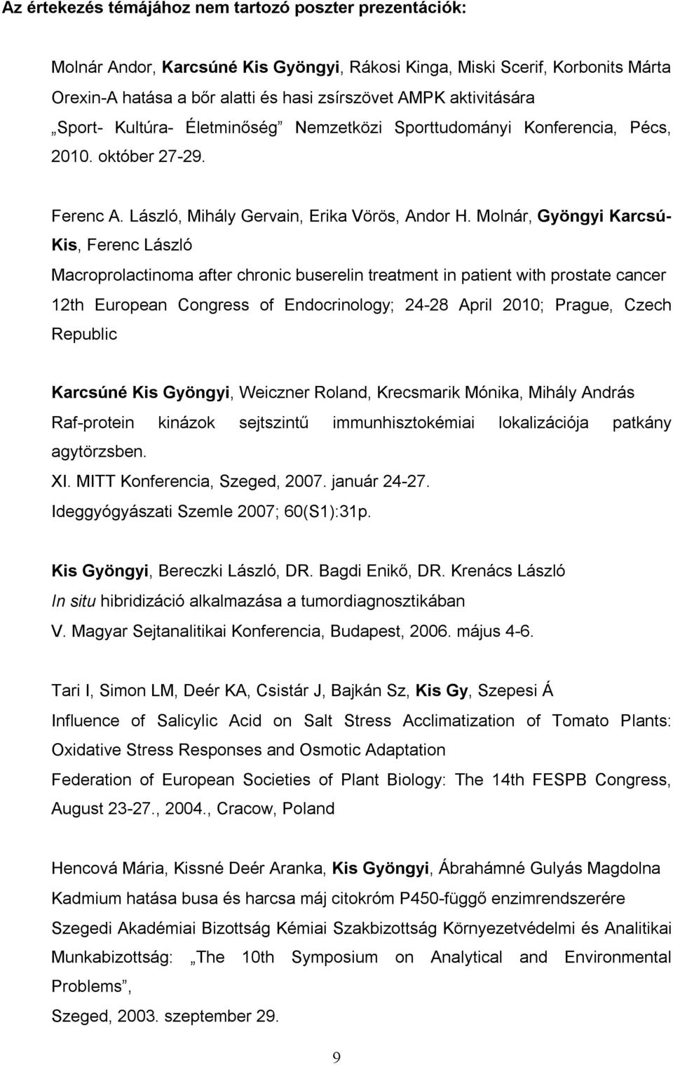 Molnár, Gyöngyi Karcsú- Kis, Ferenc László Macroprolactinoma after chronic buserelin treatment in patient with prostate cancer 12th European Congress of Endocrinology; 24-28 April 2010; Prague, Czech