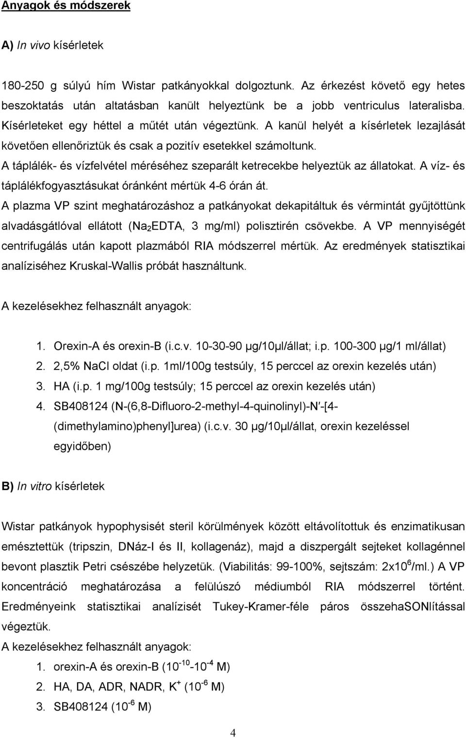 A kanül helyét a kísérletek lezajlását követően ellenőriztük és csak a pozitív esetekkel számoltunk. A táplálék- és vízfelvétel méréséhez szeparált ketrecekbe helyeztük az állatokat.