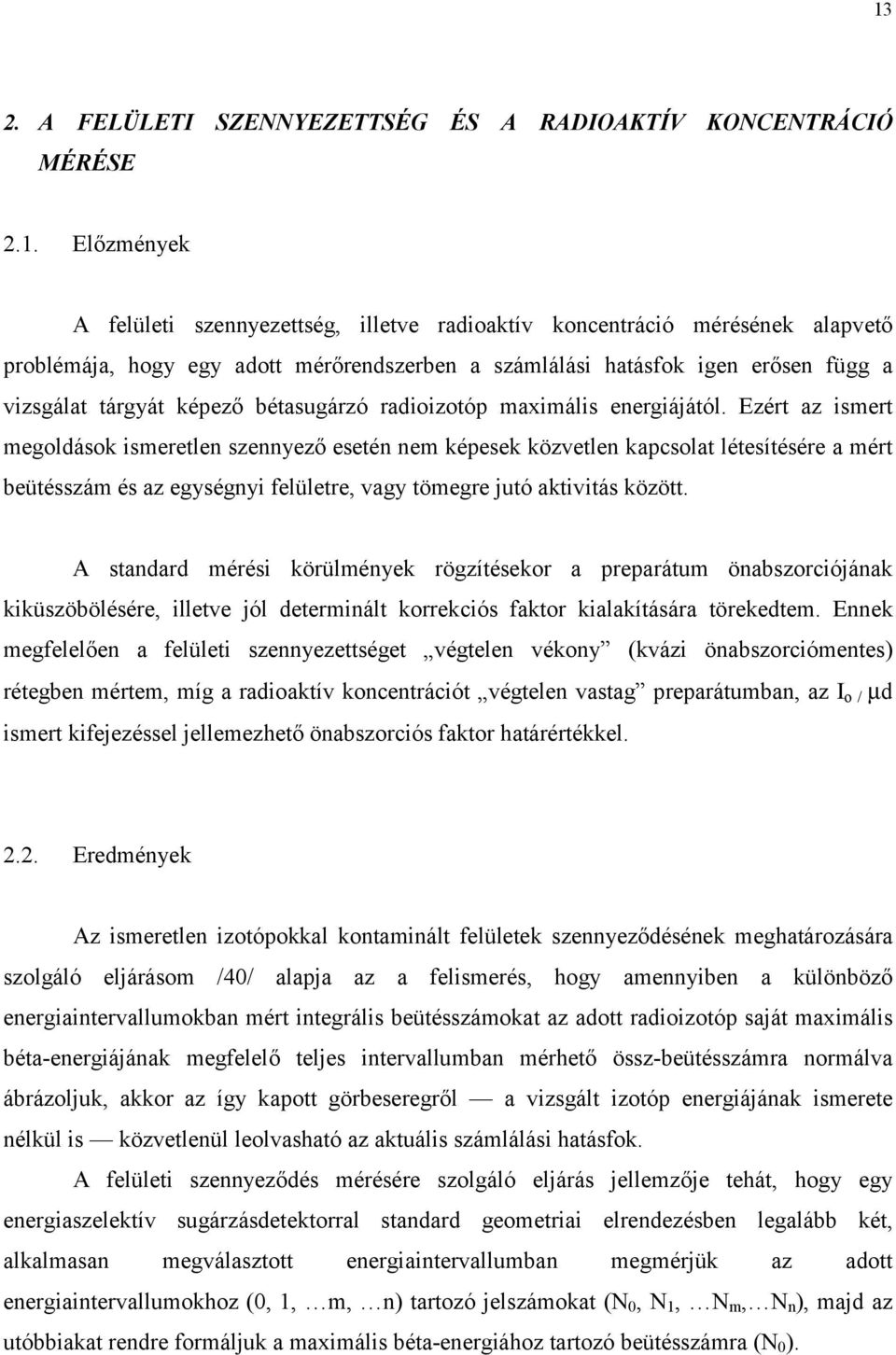 Ezért az ismert megoldások ismeretlen szennyező esetén nem képesek közvetlen kapcsolat létesítésére a mért beütésszám és az egységnyi felületre, vagy tömegre jutó aktivitás között.