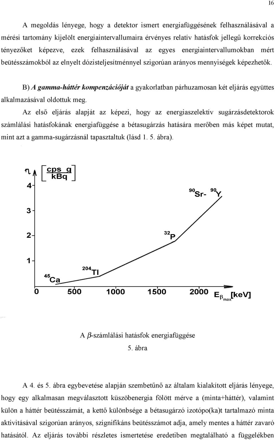 B) A gamma-háttér kompenzációját a gyakorlatban párhuzamosan két eljárás együttes alkalmazásával oldottuk meg.