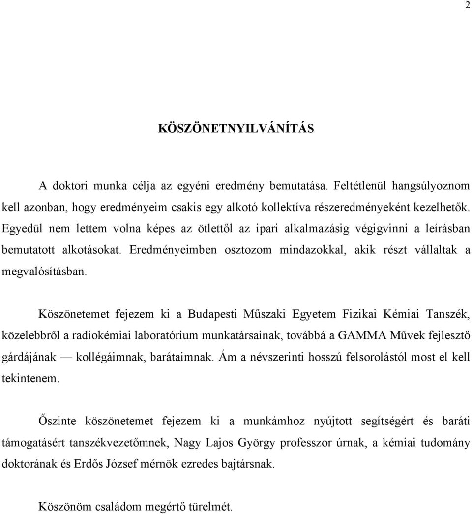 Köszönetemet fejezem ki a Budapesti Műszaki Egyetem Fizikai Kémiai Tanszék, közelebbről a radiokémiai laboratórium munkatársainak, továbbá a GAMMA Művek fejlesztő gárdájának kollégáimnak, barátaimnak.