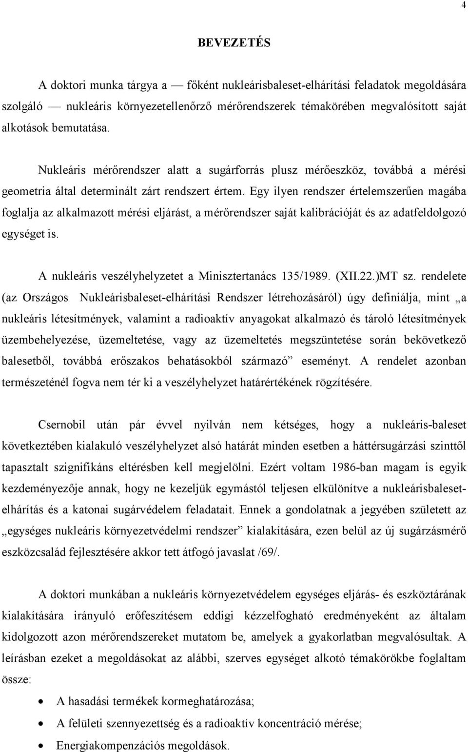 Egy ilyen rendszer értelemszerűen magába foglalja az alkalmazott mérési eljárást, a mérőrendszer saját kalibrációját és az adatfeldolgozó egységet is.