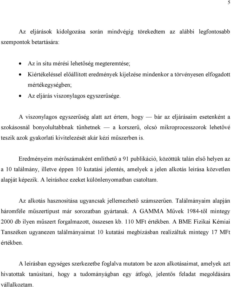 A viszonylagos egyszerűség alatt azt értem, hogy bár az eljárásaim esetenként a szokásosnál bonyolultabbnak tűnhetnek a korszerű, olcsó mikroprocesszorok lehetővé teszik azok gyakorlati kivitelezését