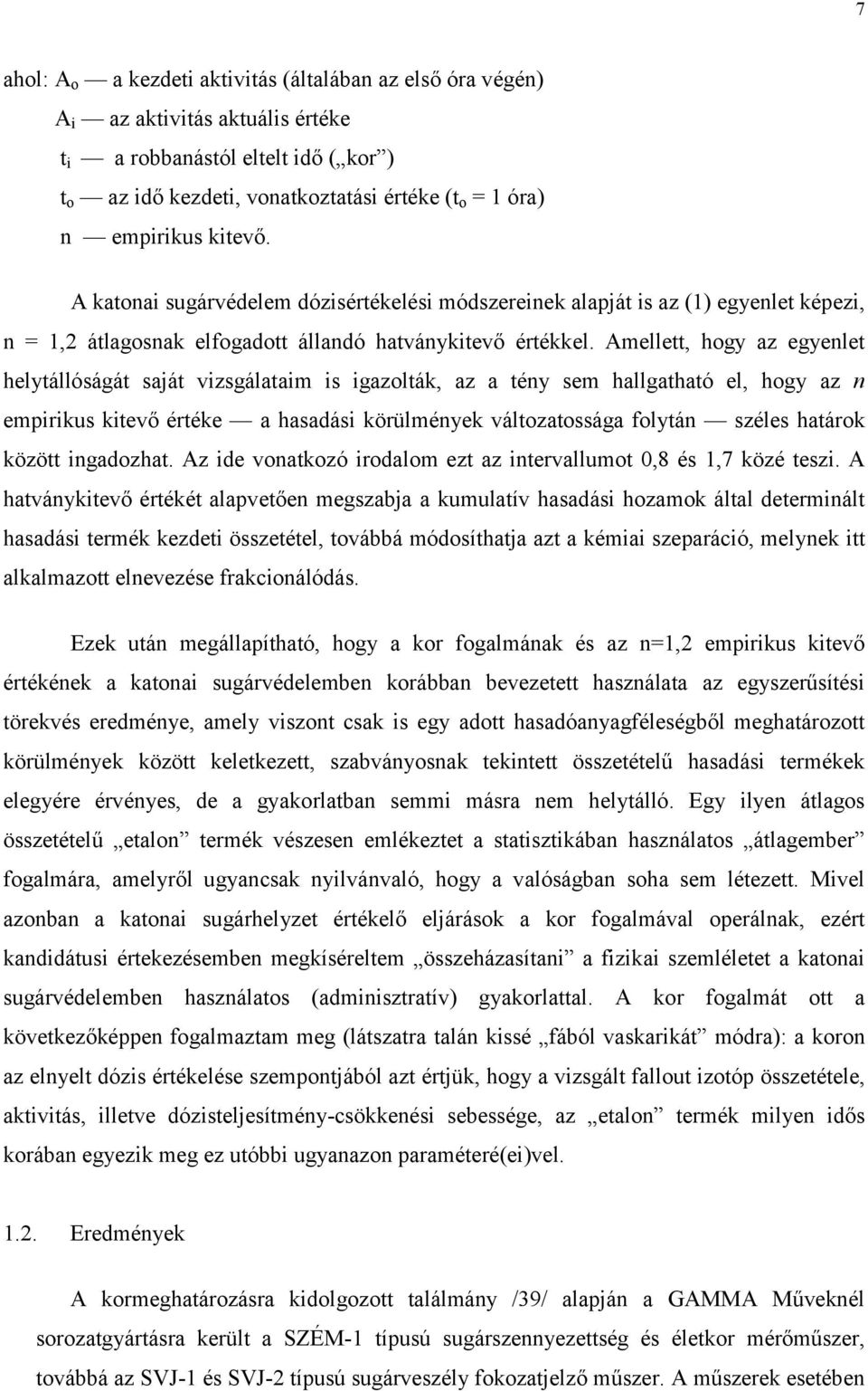 Amellett, hogy az egyenlet helytállóságát saját vizsgálataim is igazolták, az a tény sem hallgatható el, hogy az n empirikus kitevő értéke a hasadási körülmények változatossága folytán széles határok