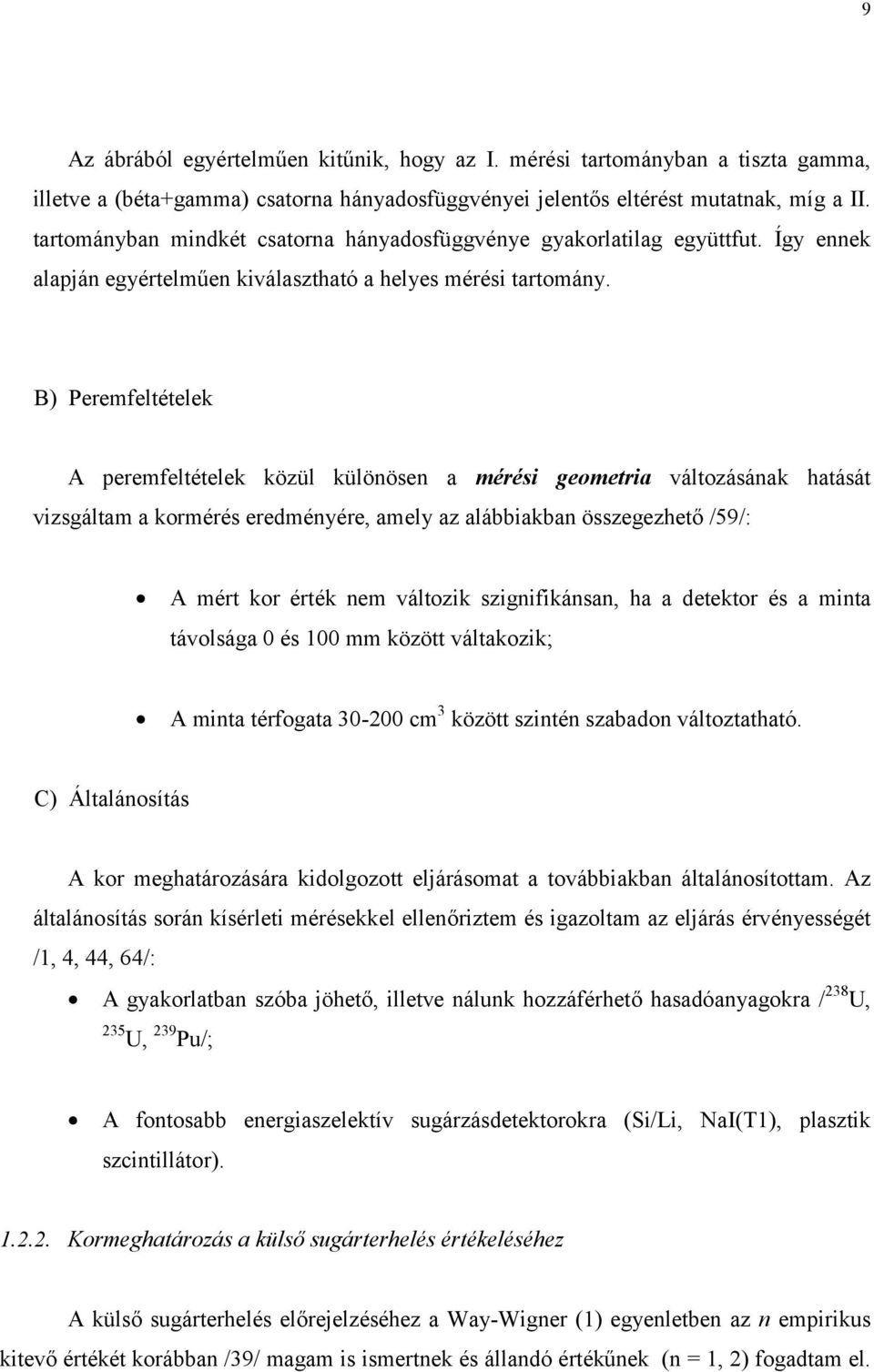 B) Peremfeltételek A peremfeltételek közül különösen a mérési geometria változásának hatását vizsgáltam a kormérés eredményére, amely az alábbiakban összegezhető /59/: A mért kor érték nem változik