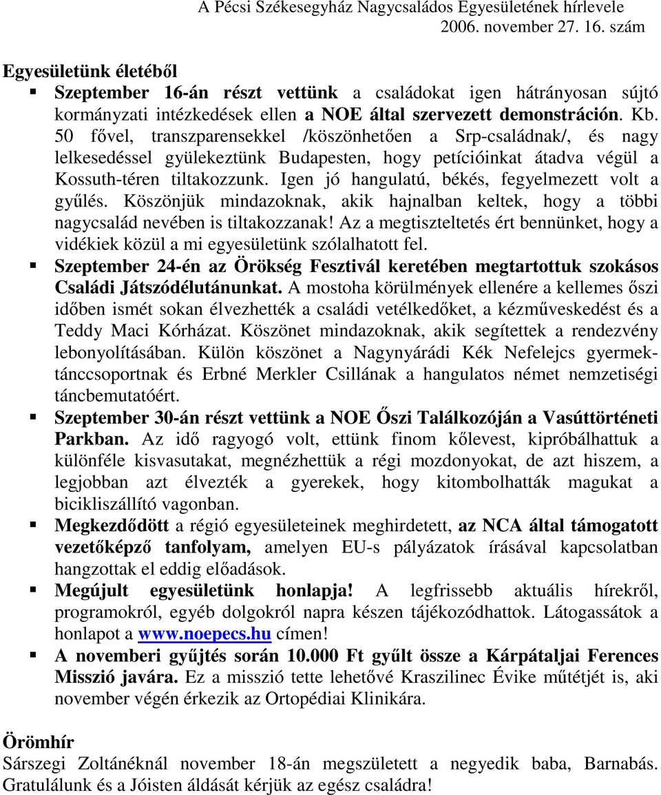 50 fővel, transzparensekkel /köszönhetően a Srp-családnak/, és nagy lelkesedéssel gyülekeztünk Budapesten, hogy petícióinkat átadva végül a Kossuth-téren tiltakozzunk.