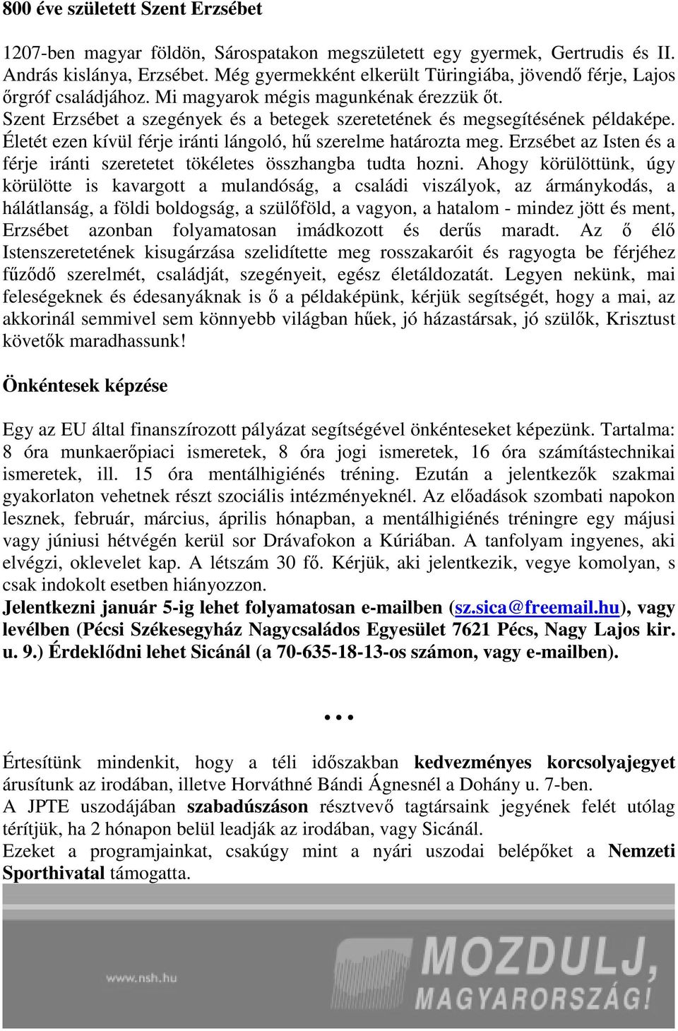 Életét ezen kívül férje iránti lángoló, hű szerelme határozta meg. Erzsébet az Isten és a férje iránti szeretetet tökéletes összhangba tudta hozni.