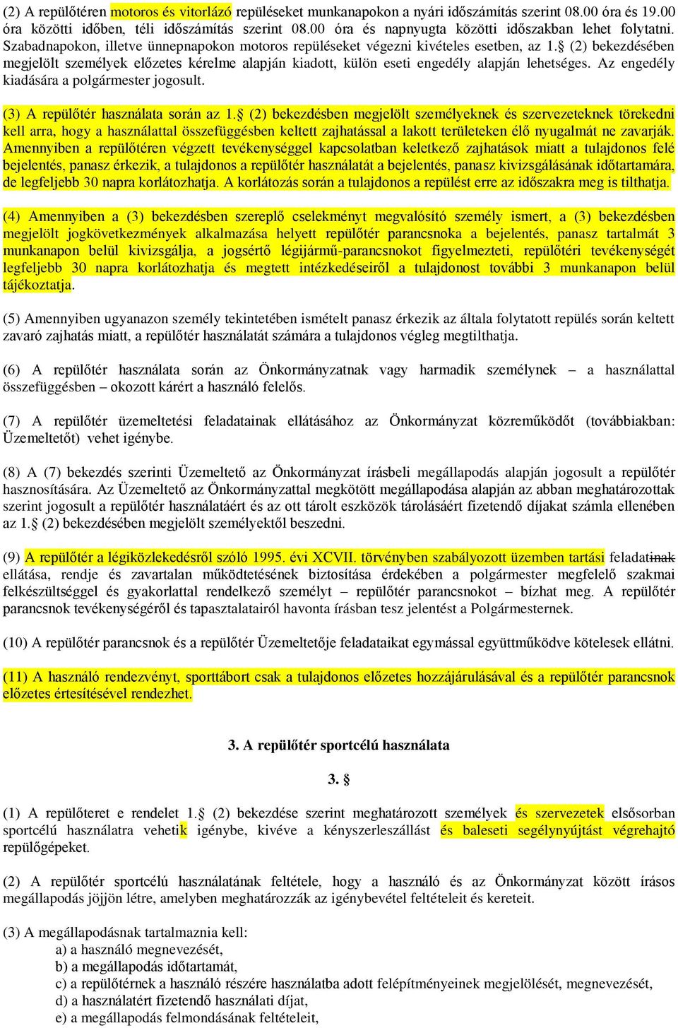 (2) bekezdésében megjelölt személyek előzetes kérelme alapján kiadott, külön eseti engedély alapján lehetséges. Az engedély kiadására a polgármester jogosult. (3) A repülőtér használata során az 1.